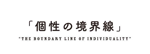 #2「個性の境界線」“The Boundary Line of Individuality”