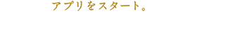 スマートフォンでアプリをスタート。